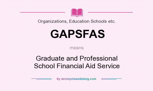 What does GAPSFAS mean? It stands for Graduate and Professional School Financial Aid Service