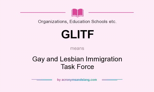 What does GLITF mean? It stands for Gay and Lesbian Immigration Task Force