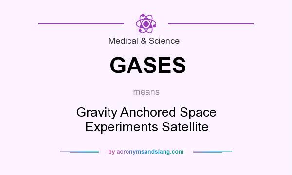 What does GASES mean? It stands for Gravity Anchored Space Experiments Satellite