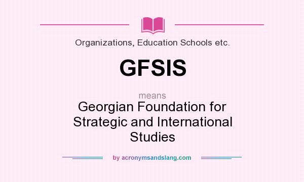What does GFSIS mean? It stands for Georgian Foundation for Strategic and International Studies