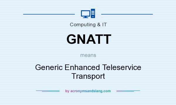 What does GNATT mean? It stands for Generic Enhanced Teleservice Transport