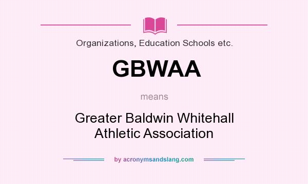 What does GBWAA mean? It stands for Greater Baldwin Whitehall Athletic Association