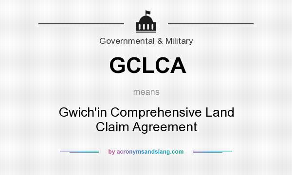 What does GCLCA mean? It stands for Gwich`in Comprehensive Land Claim Agreement