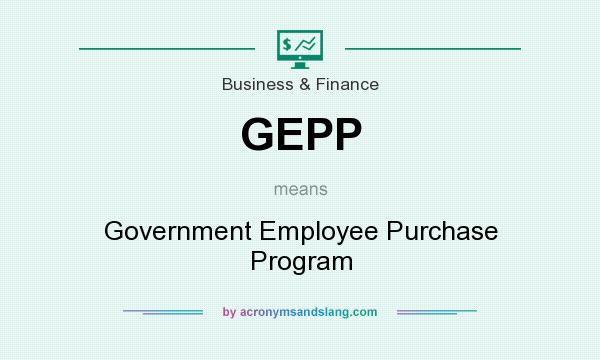 What does GEPP mean? It stands for Government Employee Purchase Program