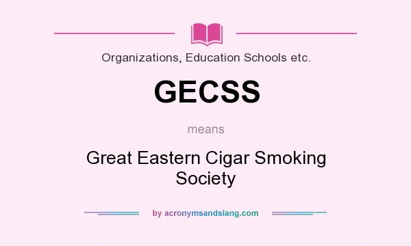 What does GECSS mean? It stands for Great Eastern Cigar Smoking Society