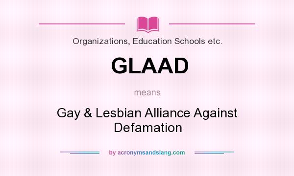 What does GLAAD mean? It stands for Gay & Lesbian Alliance Against Defamation