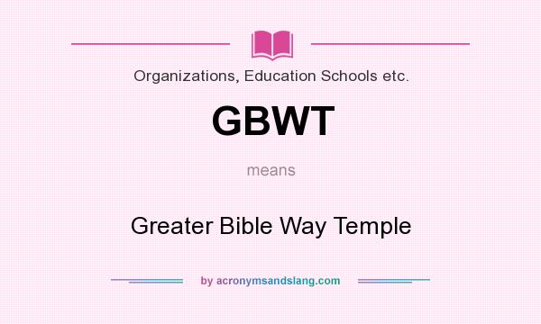 What does GBWT mean? It stands for Greater Bible Way Temple