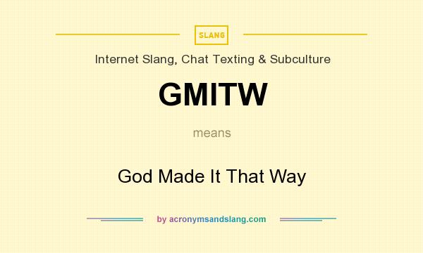 What does GMITW mean? It stands for God Made It That Way