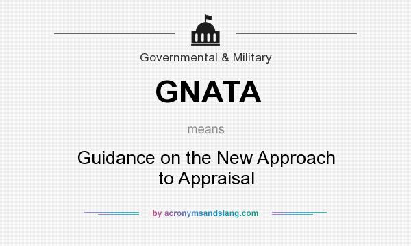 What does GNATA mean? It stands for Guidance on the New Approach to Appraisal