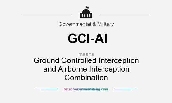 What does GCI-AI mean? It stands for Ground Controlled Interception and Airborne Interception Combination