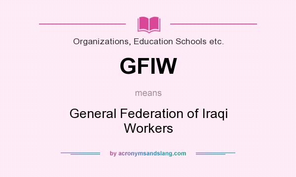 What does GFIW mean? It stands for General Federation of Iraqi Workers