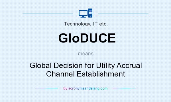 What does GloDUCE mean? It stands for Global Decision for Utility Accrual Channel Establishment