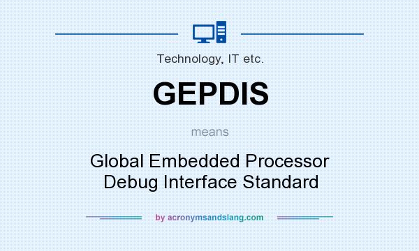 What does GEPDIS mean? It stands for Global Embedded Processor Debug Interface Standard