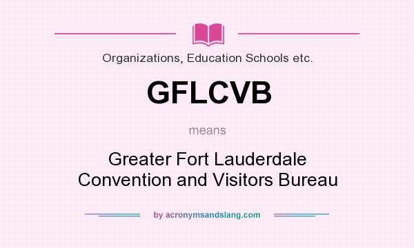 What does GFLCVB mean? It stands for Greater Fort Lauderdale Convention and Visitors Bureau