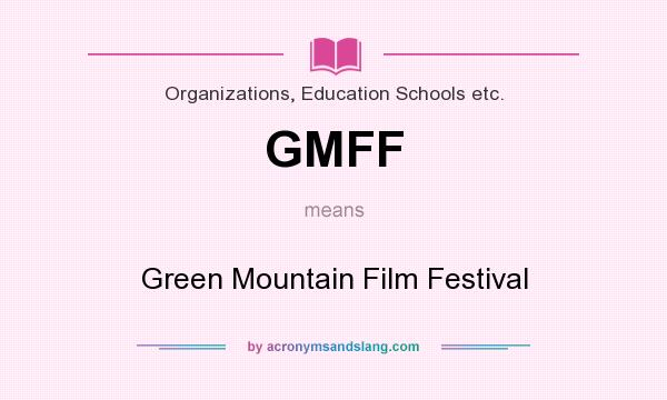 What does GMFF mean? It stands for Green Mountain Film Festival