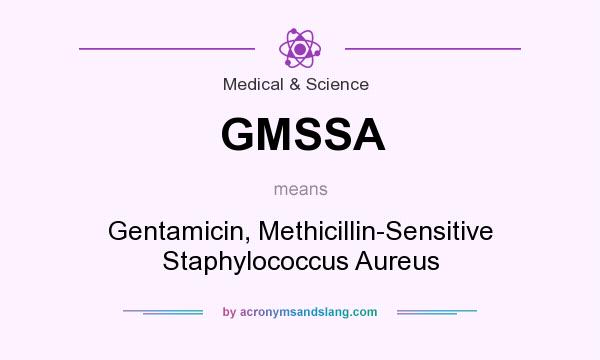 What does GMSSA mean? It stands for Gentamicin, Methicillin-Sensitive Staphylococcus Aureus