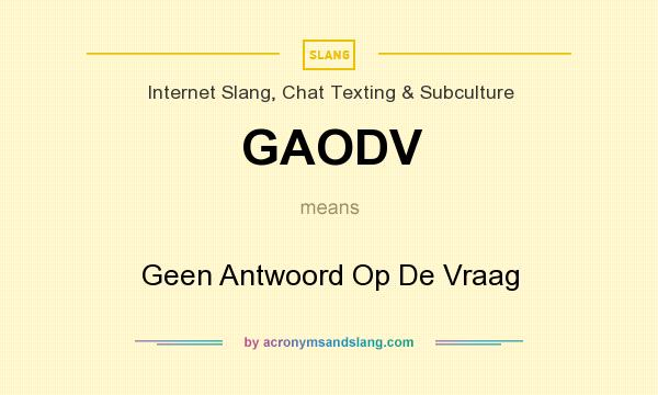 What does GAODV mean? It stands for Geen Antwoord Op De Vraag