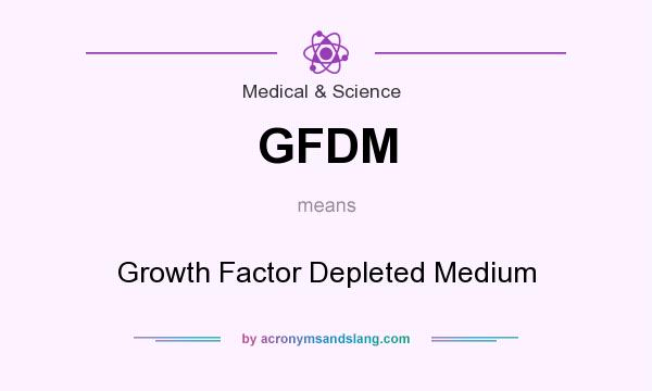 What does GFDM mean? It stands for Growth Factor Depleted Medium