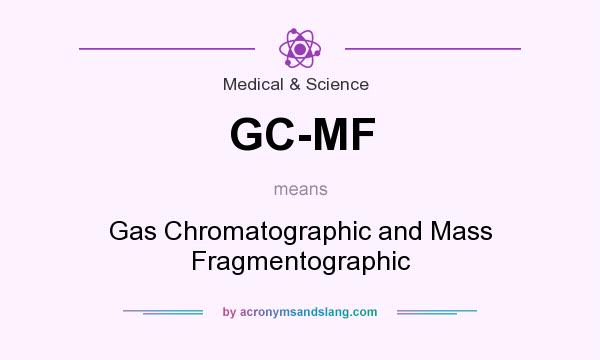 What does GC-MF mean? It stands for Gas Chromatographic and Mass Fragmentographic