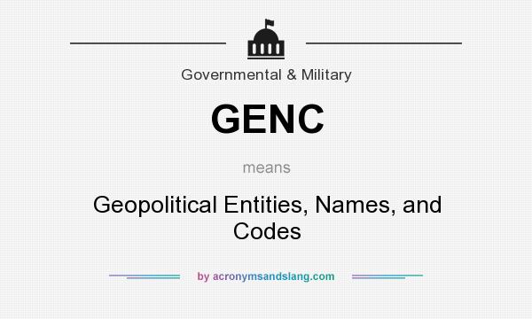 What does GENC mean? It stands for Geopolitical Entities, Names, and Codes