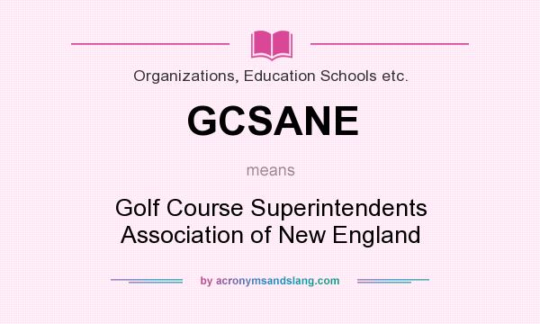 What does GCSANE mean? It stands for Golf Course Superintendents Association of New England