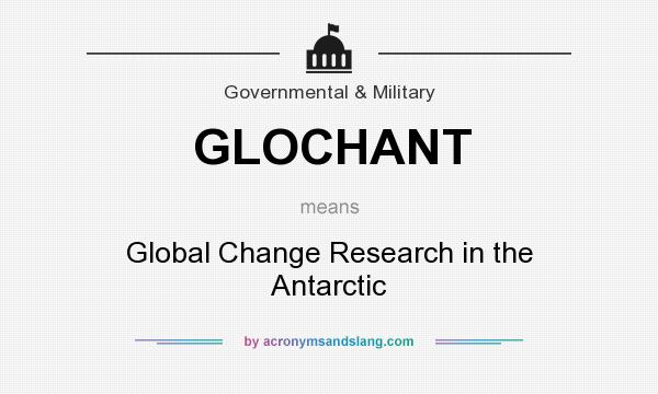 What does GLOCHANT mean? It stands for Global Change Research in the Antarctic