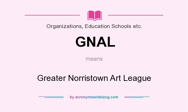 What does GNAL mean? It stands for Greater Norristown Art League