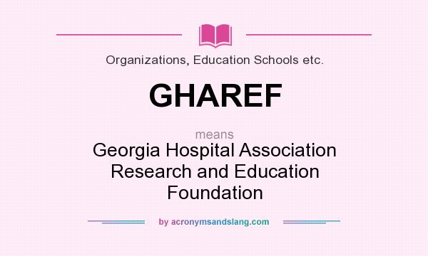 What does GHAREF mean? It stands for Georgia Hospital Association Research and Education Foundation