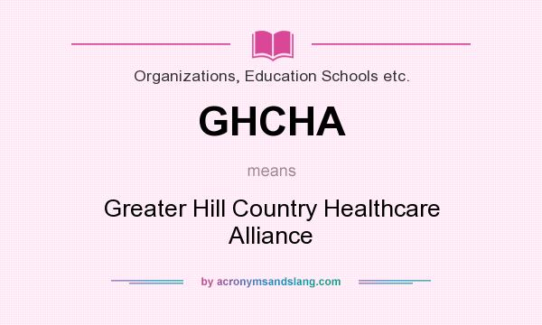 What does GHCHA mean? It stands for Greater Hill Country Healthcare Alliance