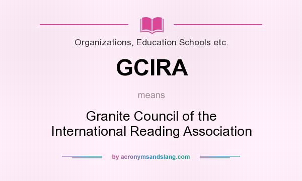 What does GCIRA mean? It stands for Granite Council of the International Reading Association