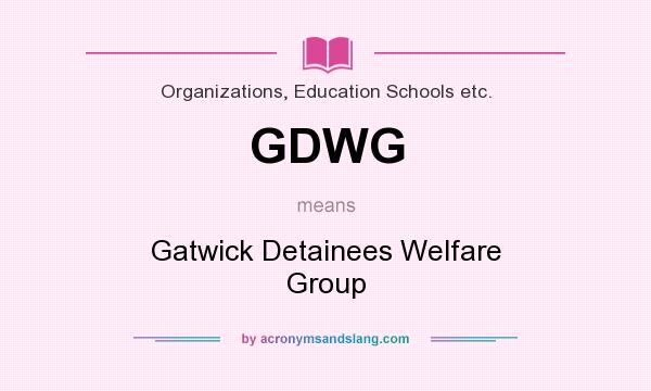 What does GDWG mean? It stands for Gatwick Detainees Welfare Group