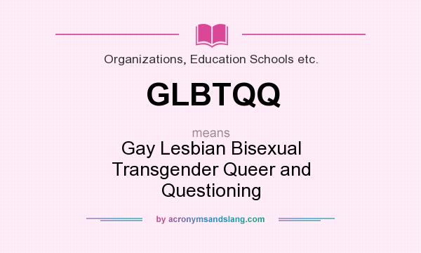 What does GLBTQQ mean? It stands for Gay Lesbian Bisexual Transgender Queer and Questioning