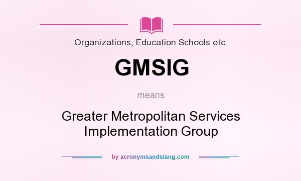What does GMSIG mean? It stands for Greater Metropolitan Services Implementation Group