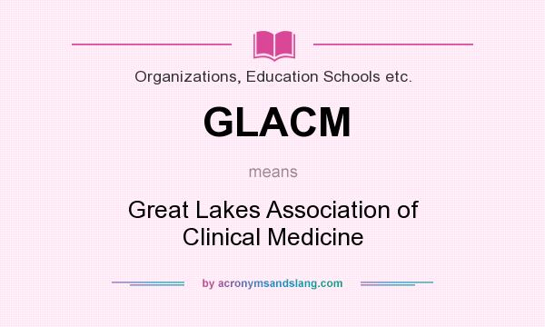 What does GLACM mean? It stands for Great Lakes Association of Clinical Medicine