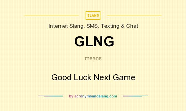 What does GLNG mean? It stands for Good Luck Next Game