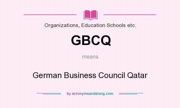 What does GBCQ mean? It stands for German Business Council Qatar