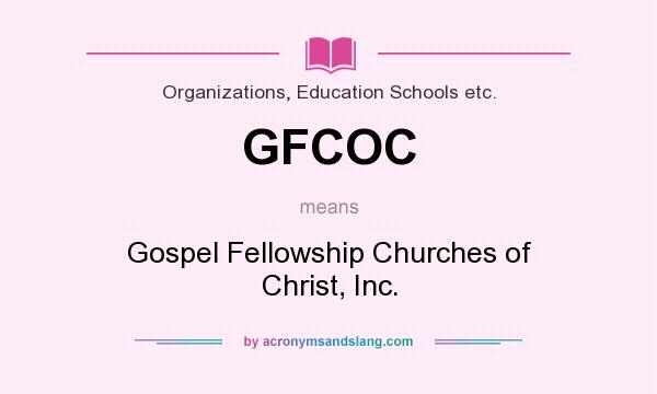 What does GFCOC mean? It stands for Gospel Fellowship Churches of Christ, Inc.