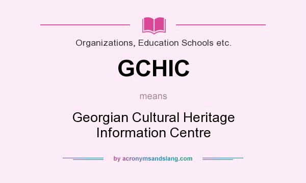 What does GCHIC mean? It stands for Georgian Cultural Heritage Information Centre