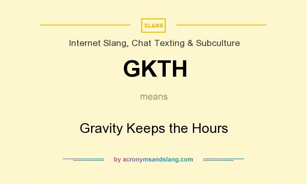What does GKTH mean? It stands for Gravity Keeps the Hours