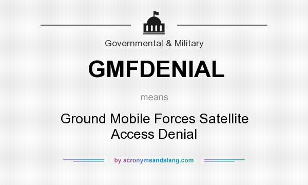 What does GMFDENIAL mean? It stands for Ground Mobile Forces Satellite Access Denial