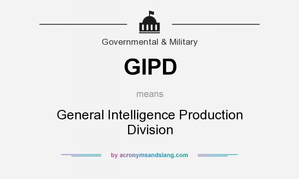 What does GIPD mean? It stands for General Intelligence Production Division