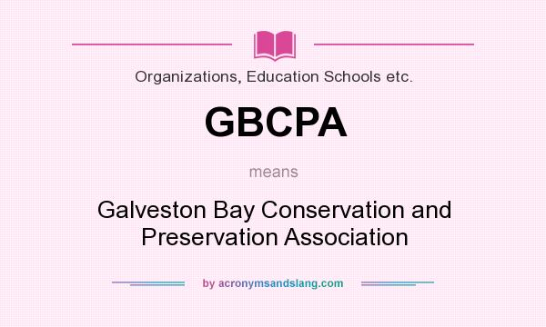 What does GBCPA mean? It stands for Galveston Bay Conservation and Preservation Association