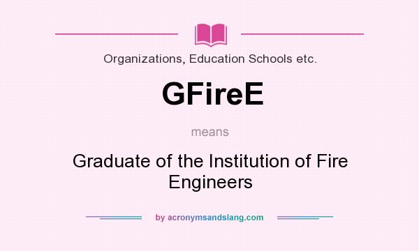 What does GFireE mean? It stands for Graduate of the Institution of Fire Engineers