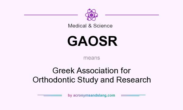 What does GAOSR mean? It stands for Greek Association for Orthodontic Study and Research