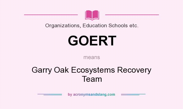 What does GOERT mean? It stands for Garry Oak Ecosystems Recovery Team