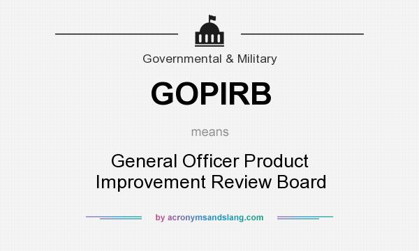 What does GOPIRB mean? It stands for General Officer Product Improvement Review Board