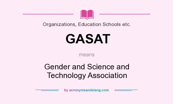 What does GASAT mean? It stands for Gender and Science and Technology Association