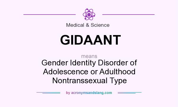 What does GIDAANT mean? It stands for Gender Identity Disorder of Adolescence or Adulthood Nontranssexual Type