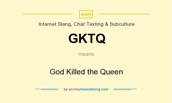 What does GKTQ mean? It stands for God Killed the Queen