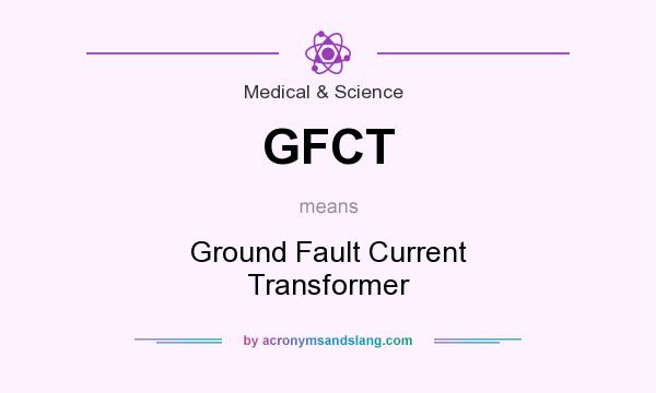 What does GFCT mean? It stands for Ground Fault Current Transformer